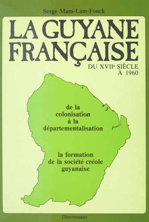 Couverture ebook de La Guyane française du XVIIe siècle à 1960 : de la colonisation à la départementalisation, la formation de la société créole guyanaise, de Serge Mam-Lam-Fouck