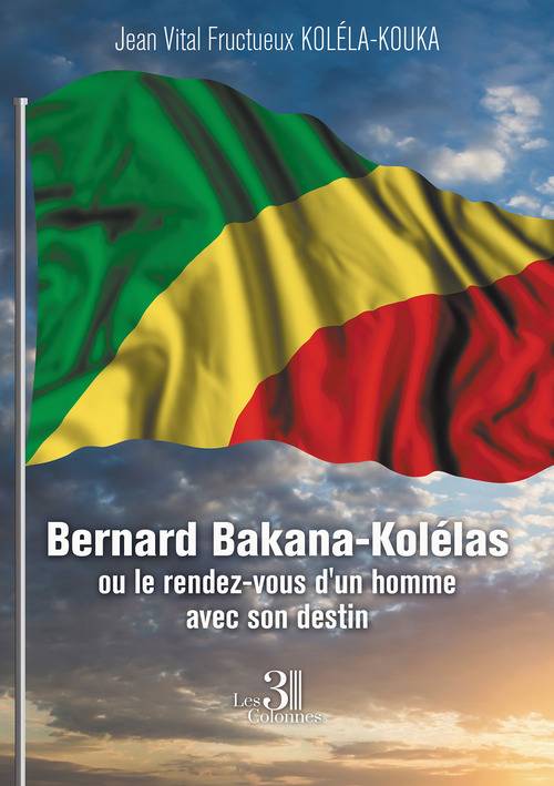 ebook cover of Bernard Bakana-Kolélas ou le rendez-vous d´un homme avec son destin, by Jean Vital Fructueux Koléla-Kouka