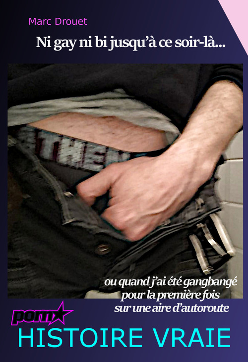 ebook cover of Ni gay ni bi jusqu´à ce soir-là - ou quand j´ai été gangbangé pour la première fois sur une aire d´autoroute [Histoire Vraie], by Marc Drouet