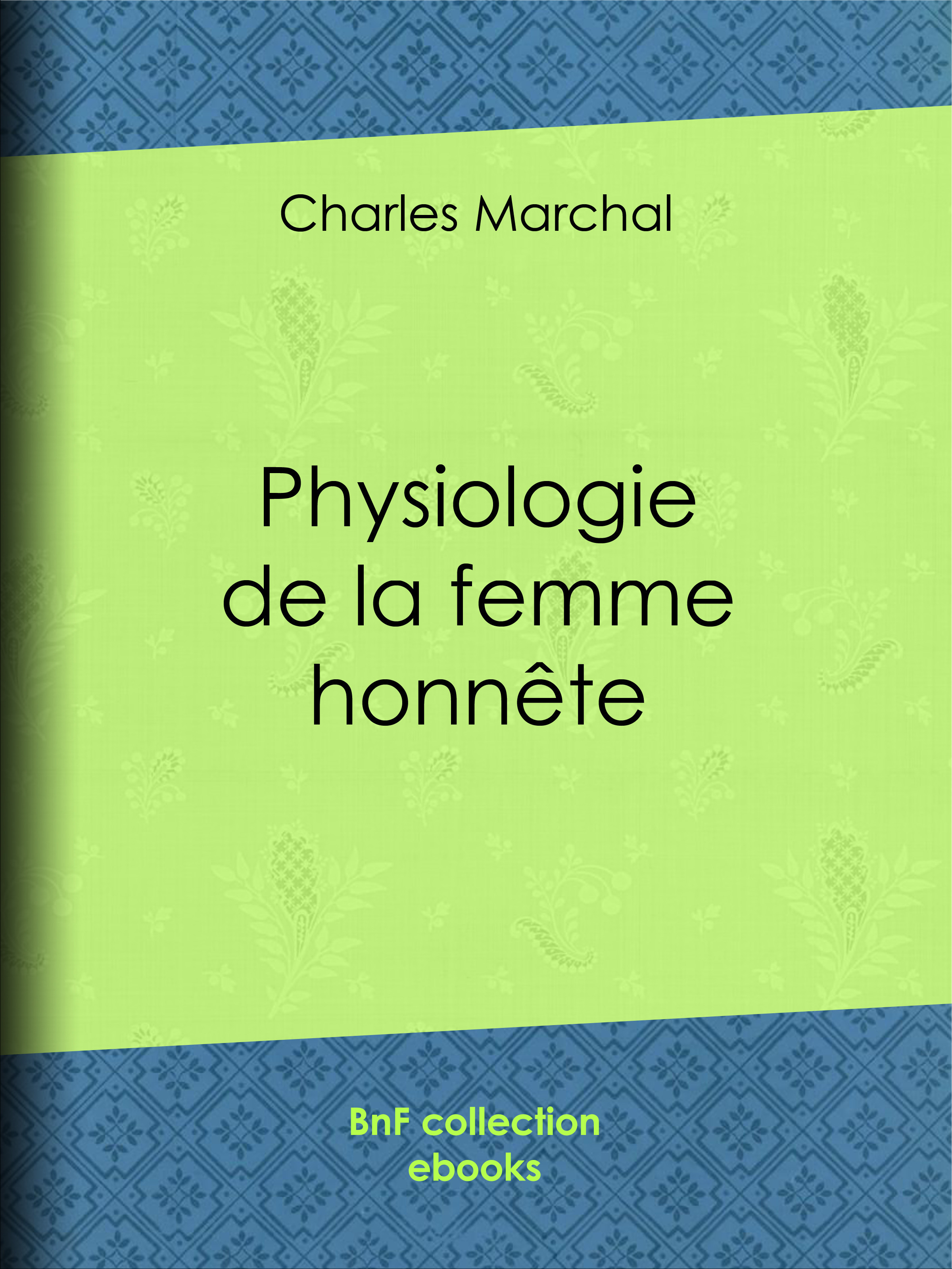 Couverture ebook de Physiologie de la femme honnête, de Charles Marchal, Honoré Daumier, Henry Monnier, Paul Gavarni