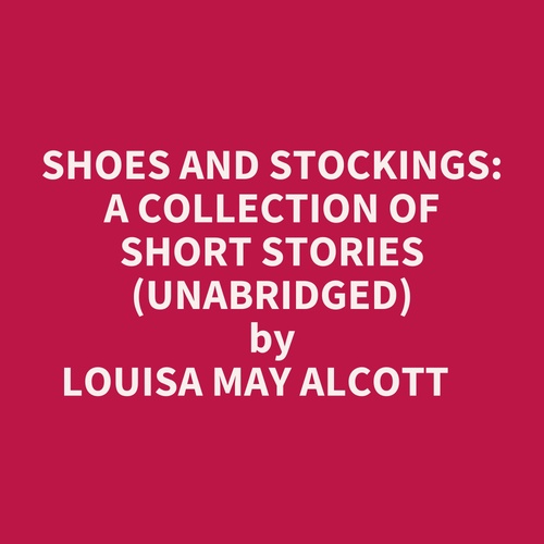 Couverture audiobook de Shoes And Stockings: A Collection Of Short Stories (Unabridged), de Louisa May Alcott