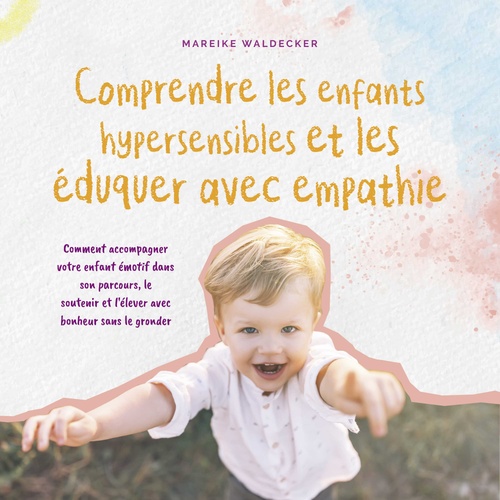 Couverture audiobook de Comprendre les enfants hypersensibles et les éduquer avec empathie: Comment accompagner votre enfant émotif dans son parcours, le soutenir et l'élever avec bonheur sans le gronder, de Mareike Waldecker
