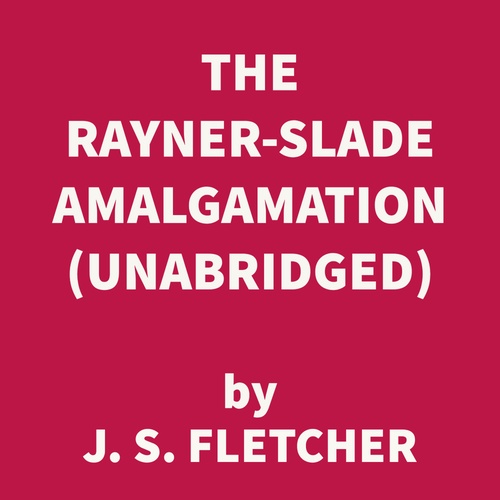 Couverture audiobook de The Rayner-Slade Amalgamation (UNABRIDGED), de J. S. Fletcher