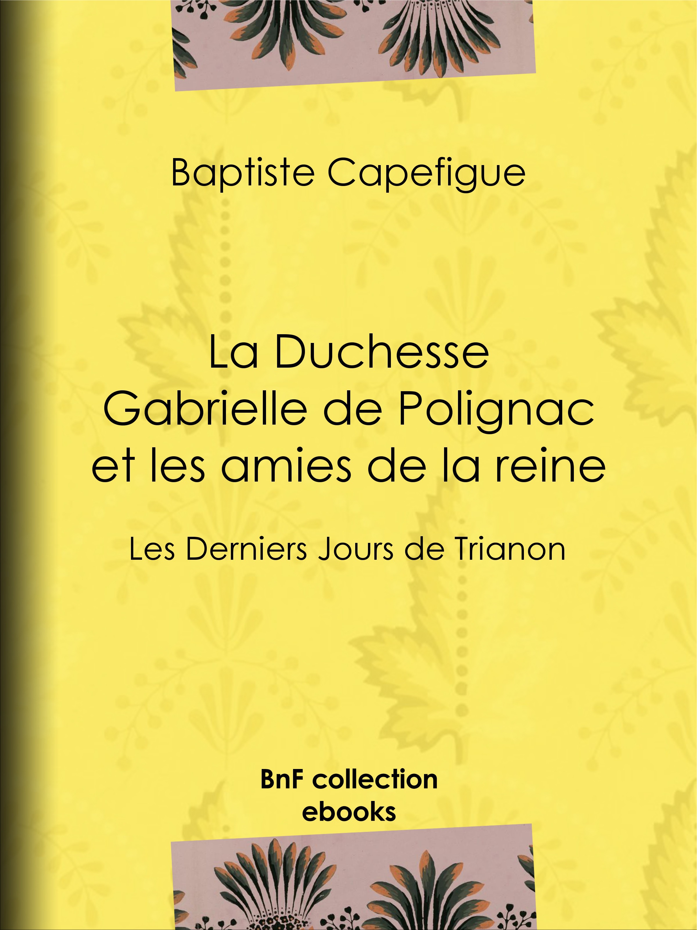 Couverture ebook de La Duchesse Gabrielle de Polignac et les amies de la reine, de Baptiste Capefigue