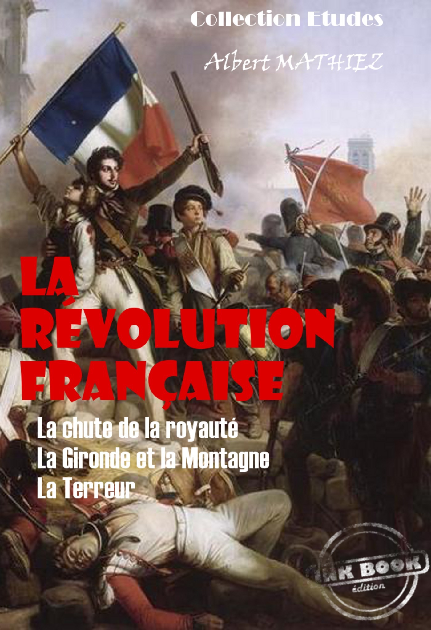 Couverture ebook de La révolution française : La chute de la royauté, La Gironde et la Montagne, La Terreur [édition intégrale revue et mise à jour], de Albert Mathiez
