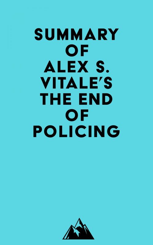 Couverture ebook de Summary of Alex S. Vitale's The End of Policing, de Everest Media