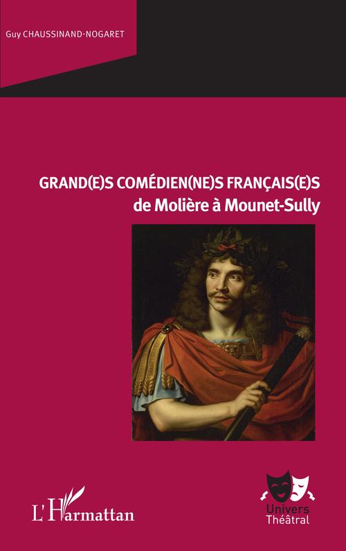 Couverture ebook de Grand(e)s comédien(ne)s français(e)s de Molière à Mounet-Sully, de Guy Chaussinand nogaret