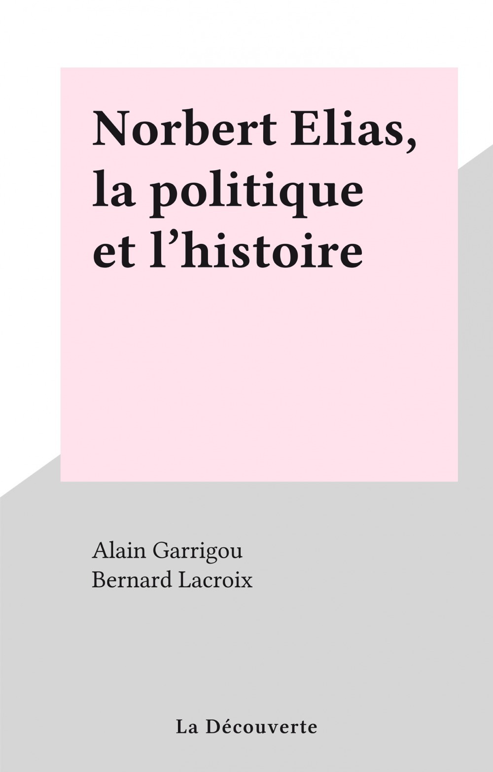 Couverture ebook de Norbert Elias, la politique et l'histoire, de Alain Garrigou, Bernard Lacroix