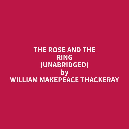 Couverture audiobook de The Rose And The Ring (Unabridged), de William Makepeace Thackeray