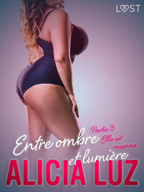ebook cover of Entre ombre et lumière Partie 3 : Elle est mienne - Une série érotique, by Alicia Luz