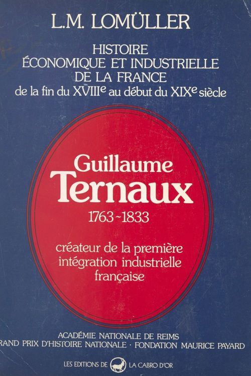 Couverture ebook de Histoire économique et industrielle de la France, de la fin du XVIIIe au début du XIXe siècle : Guillaume Ternaux, 1763-1833, de Louis Marie Lomuller