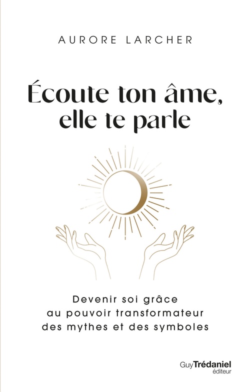 ebook cover of Écoute ton âme, elle te parle - Devenir soi grâce au pouvoir transformateur des mythes et des symbol, by Aurore Larcher