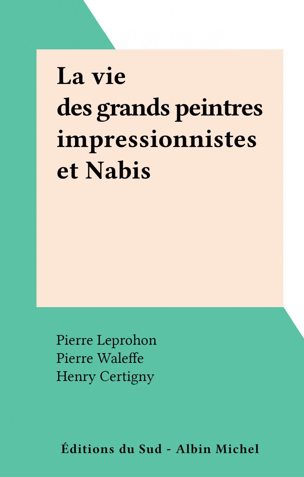 Couverture ebook de La vie des grands peintres impressionnistes et Nabis, de Henry Certigny, Pierre Leprohon, Yvonne Deslandres