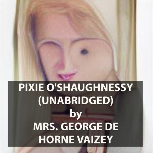 Couverture audiobook de Pixie O'Shaughnessy (UNABRIDGED), de Mrs. George De Horne Vaizey