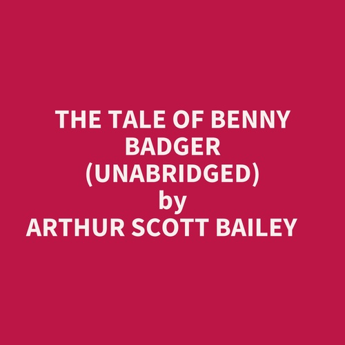 Couverture audiobook de The Tale Of Benny Badger (Unabridged), de Arthur Scott Bailey