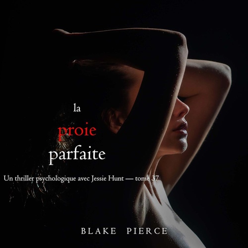 Couverture audiobook de La Proie parfaite (Un thriller psychologique avec Jessie Hunt - tome 37), de Blake Pierce