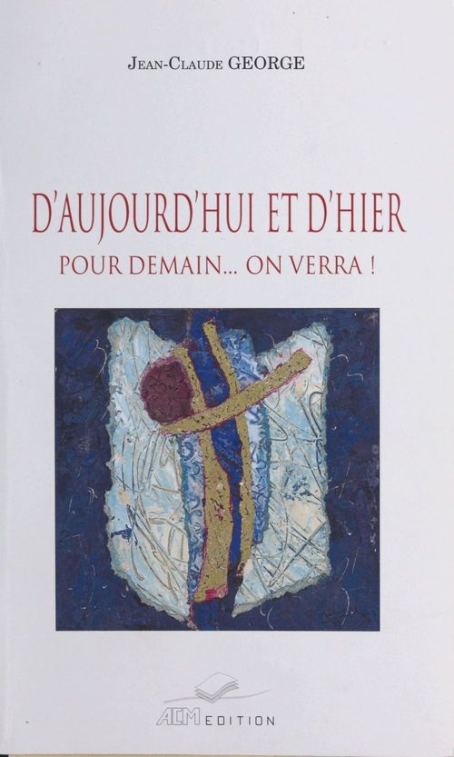 Couverture ebook de D'aujourd'hui et d'hier, pour demain on verra !, de Jean-Claude George