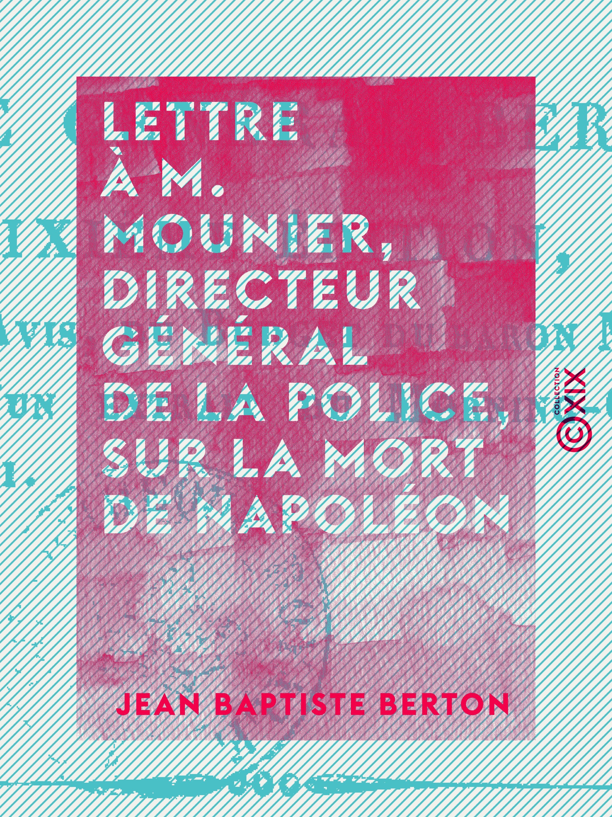 Couverture ebook de Lettre à M. Mounier, directeur général de la police, sur la mort de Napoléon, de Jean Baptiste Berton