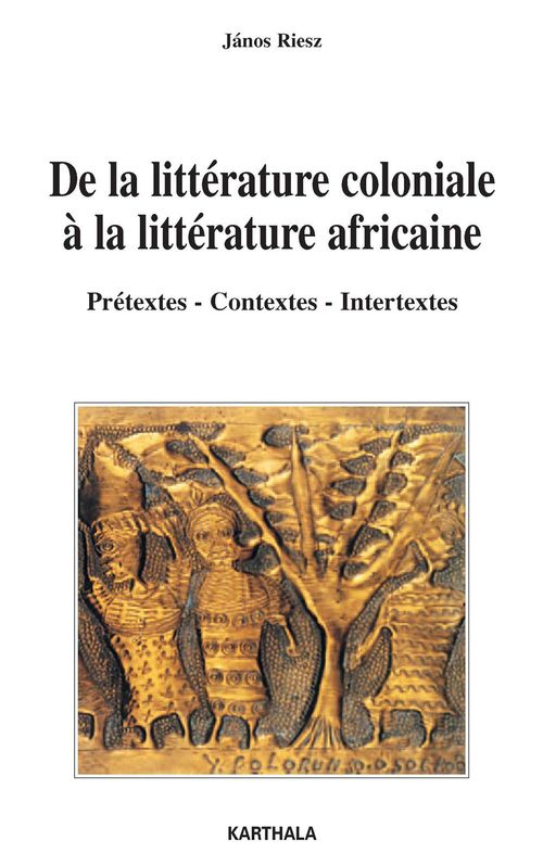 Couverture ebook de De la littérature coloniale à la littérature africaine - Prétextes - Contextes - Intertextes, de Jànos Riesz