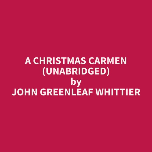 audiobook cover of A Christmas Carmen (Unabridged), by John Greenleaf Whittier