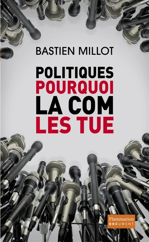 Couverture ebook de Politiques, pourquoi la com' les tue, de Bastien Millot