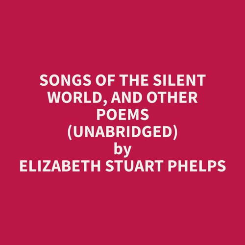 audiobook cover of Songs of the Silent World, and Other Poems (Unabridged), by Elizabeth Stuart Phelps