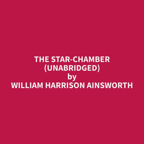 audiobook cover of The Star-Chamber (Unabridged), by William Harrison Ainsworth