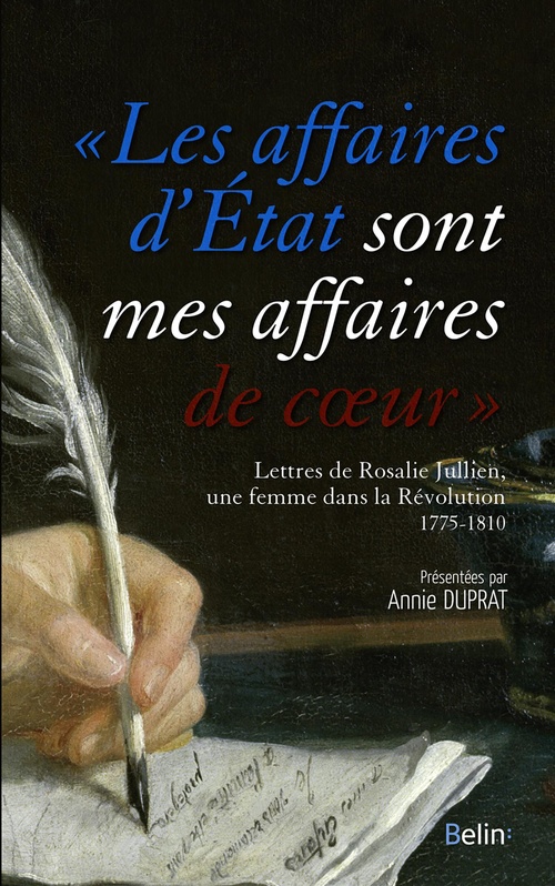Couverture ebook de Les affaires d'État sont mes affaires de coeur : Lettres de Rosalie Julien, une femme dans la Révolution, 1775-1810, de Annie Duprat