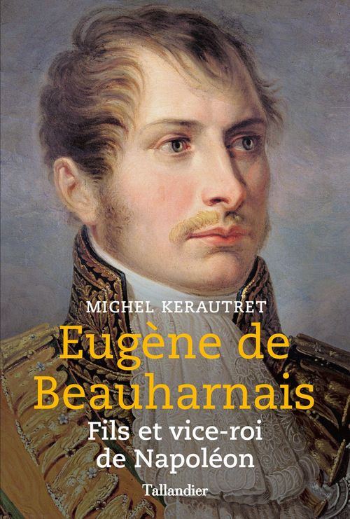Couverture ebook de Eugène de Beauharnais. Fils et vice-roi de Napoléon, de Michel Kerautret
