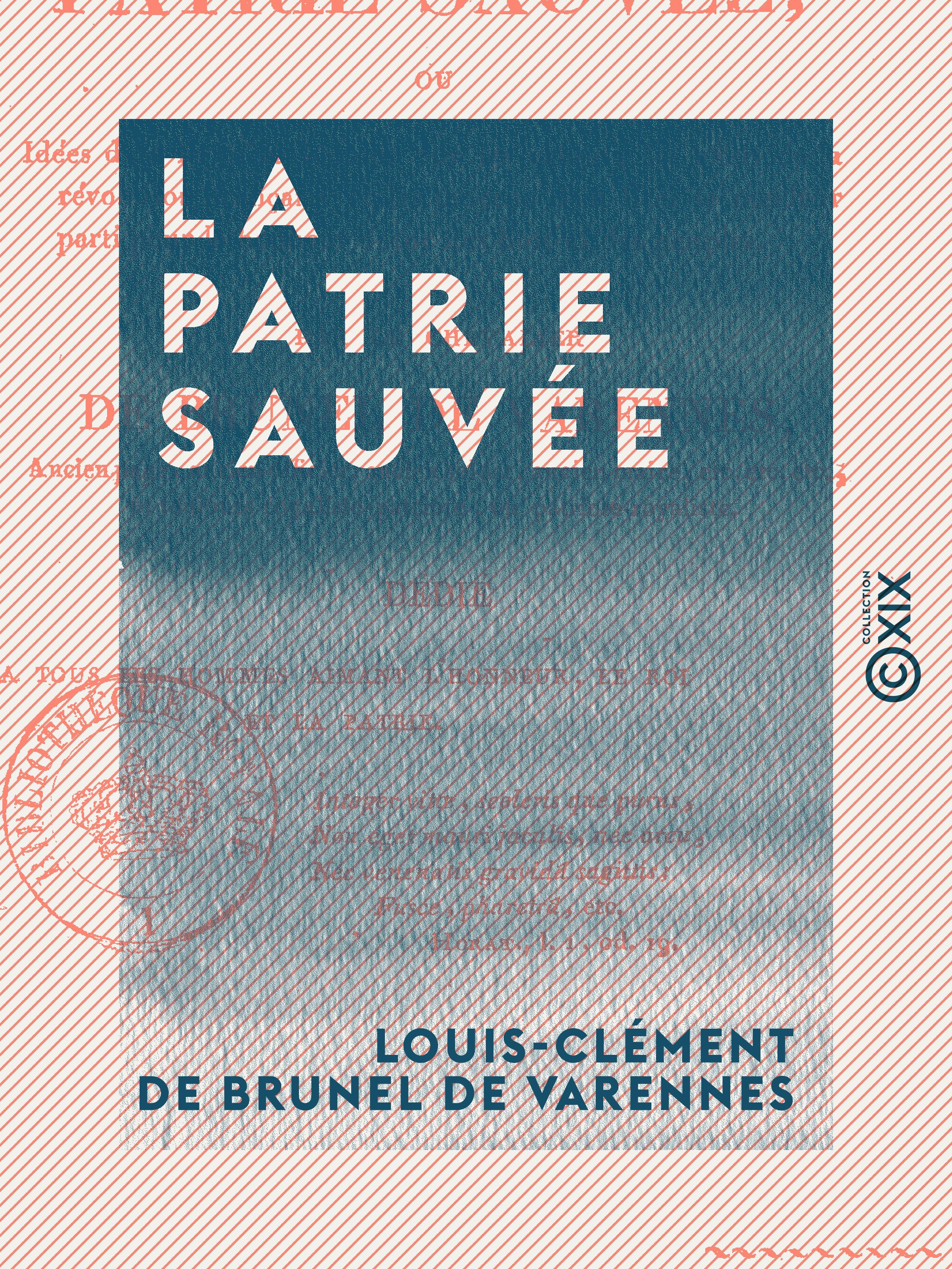 Couverture ebook de La Patrie sauvée - Ou Idées d'un honnête homme sur les causes, les effets de la Révolution française et les moyens d'en tirer le meilleur parti pour le bonheur futur des rois et des peuples, de Louis-Clement De Brunel De Varennes