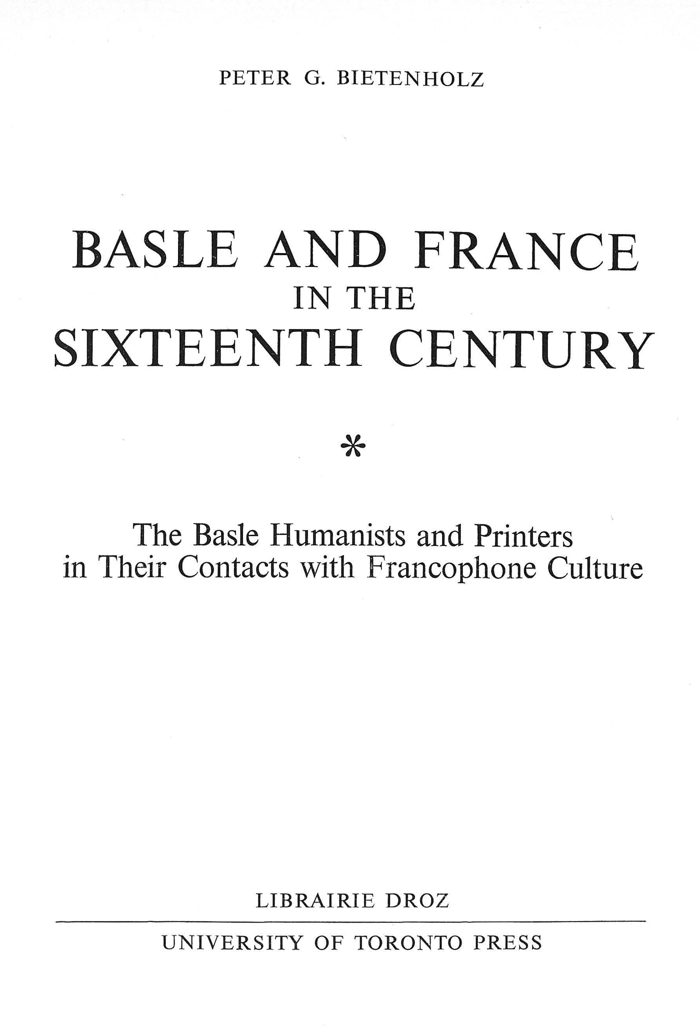 Couverture ebook de Basle and France in the Sixteenth Century : The Basle Humanists and Printers in Their Contacts with Francophone Culture, de Peter G. Bietenholz