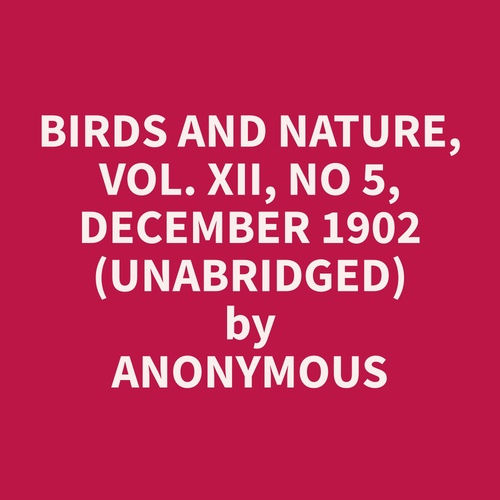 Couverture audiobook de Birds and Nature, Vol. XII, No 5, December 1902 (Unabridged), de Anonymous  Anonymous