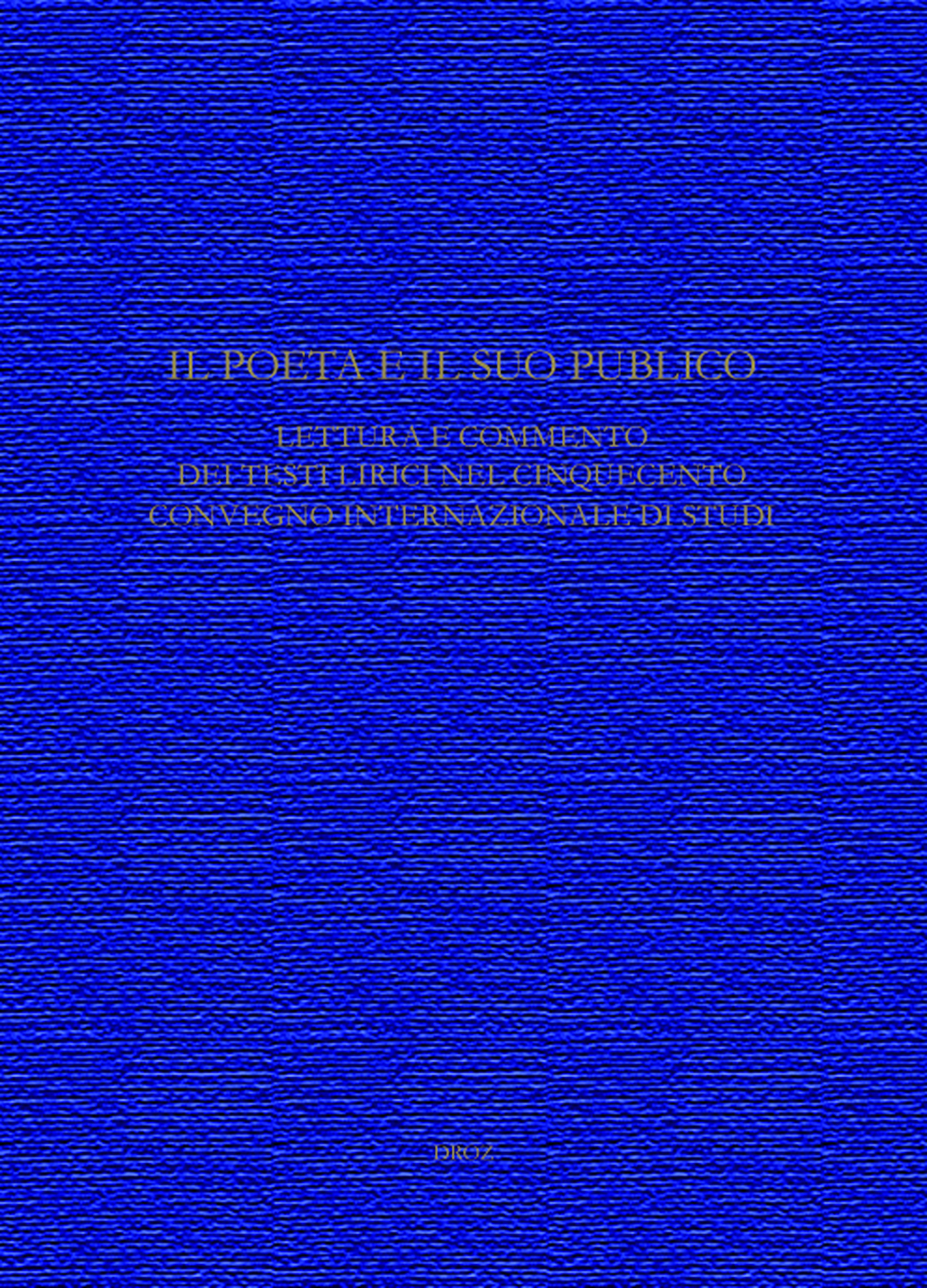 Couverture ebook de Il Poeta e il suo pubblico. Lettura e commento dei testi lirici nel CinquecentoConvegno internazionale di Studi (Ginevra, 15-17 maggio 2008), de