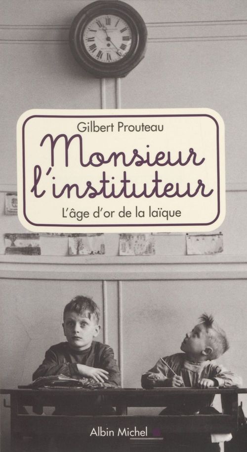 ebook cover of Monsieur l'instituteur : l'âge d'or de la laïque, by Gilbert Prouteau