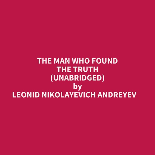 audiobook cover of The Man Who Found The Truth (Unabridged), by Leonid Nikolayevich Andreyev