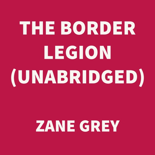 audiobook cover of The Border Legion (UNABRIDGED), by Zane Grey