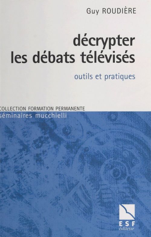 Couverture ebook de Décrypter les débats télévisés : outils et pratiques, de Roudiere Guy