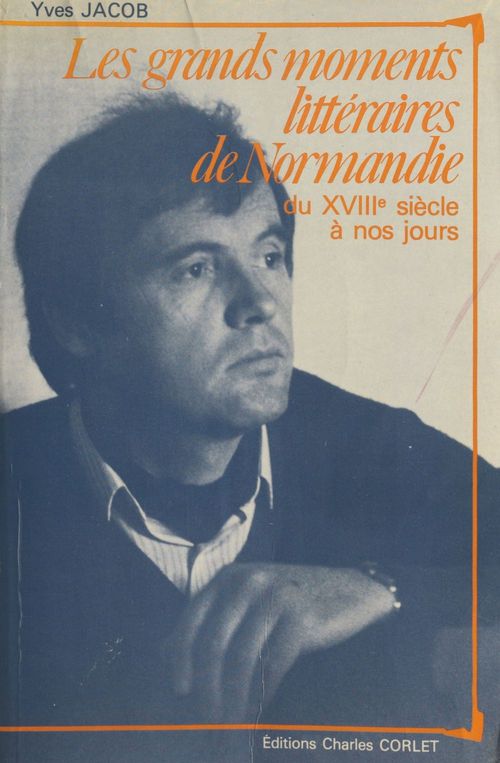 Couverture ebook de Les grands moments littéraires de Normandie : du XVIIIe siècle à nos jours, de Yves Jacob