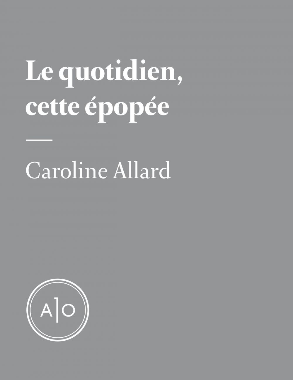 ebook cover of Le quotidien, cette épopée, by Caroline Allard