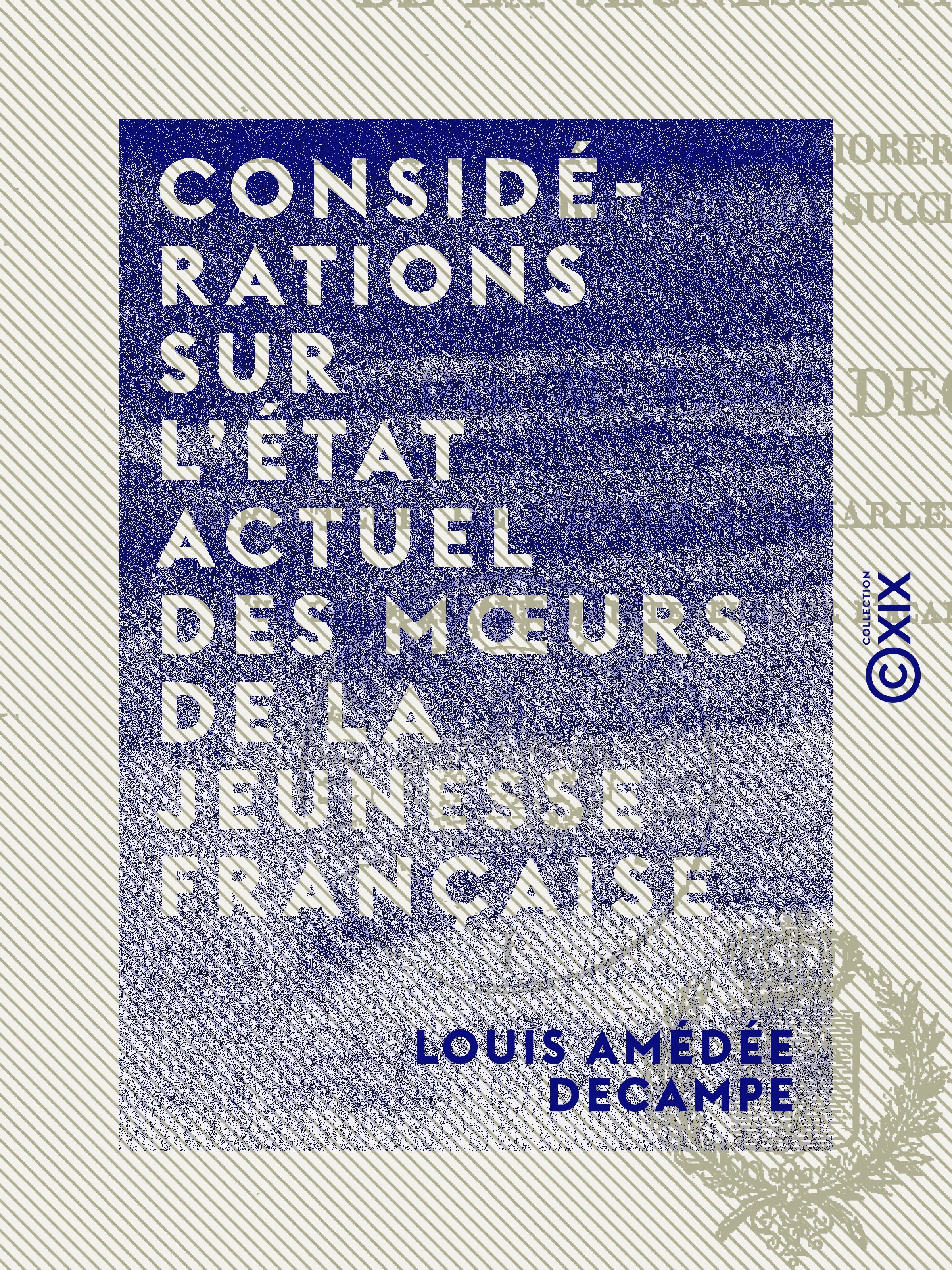 Couverture ebook de Considérations sur l'état actuel des moeurs de la jeunesse française - Et sur les moyens d'améliorer l'esprit de celle qui doit lui succéder, de Louis Amedee Decampe