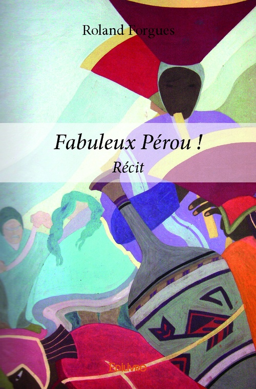 Couverture ebook de Fabuleux Pérou !, de Roland Forgues