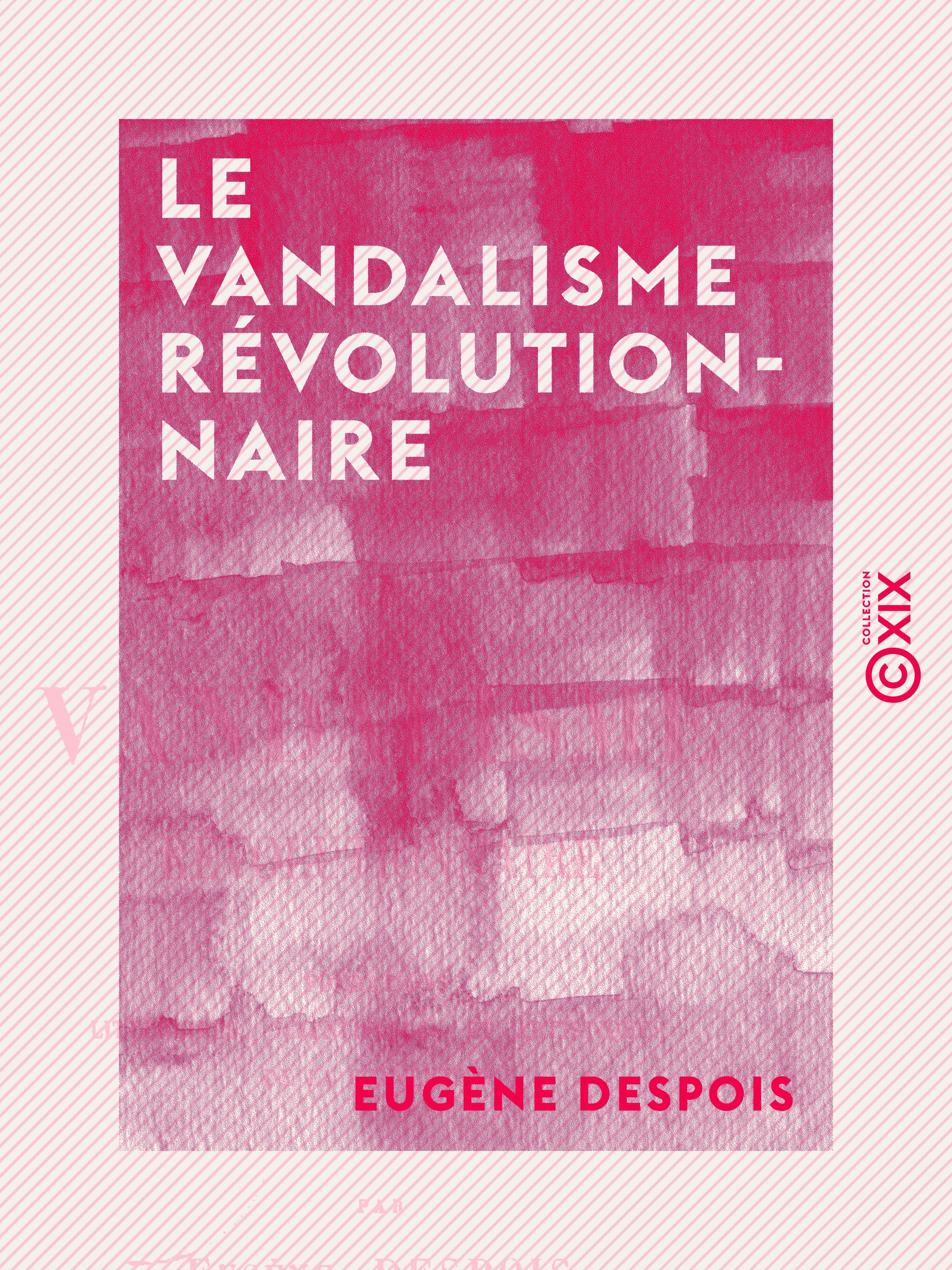 ebook cover of Le Vandalisme révolutionnaire - Fondations littéraires, scientifiques et artistiques de la Convention, by Eugene Despois