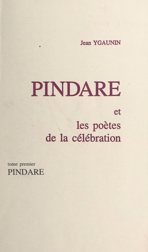 Couverture ebook de Pindare et les poètes de la célébration (1). Pindare, de Jean Ygaunin