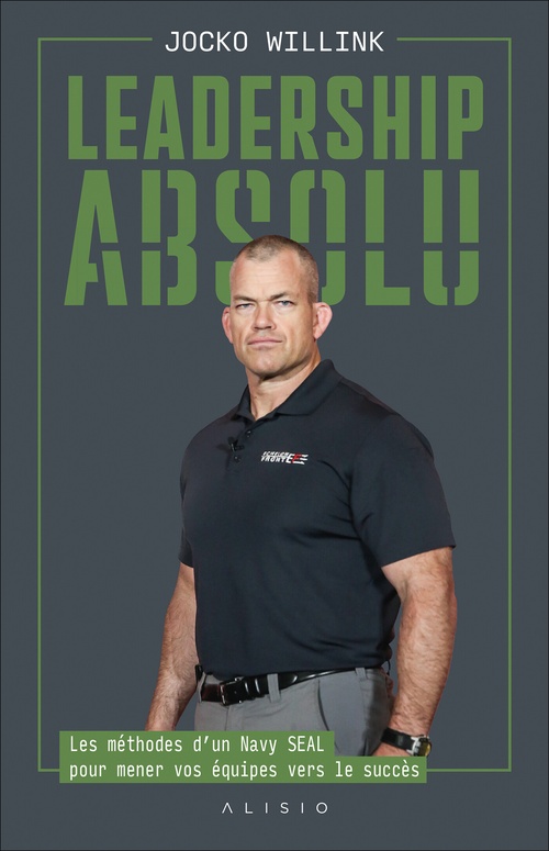 ebook cover of Leadership absolu : Les méthodes d´un Navy SEAL pour mener vos équipes vers le succès, by Jocko Willink