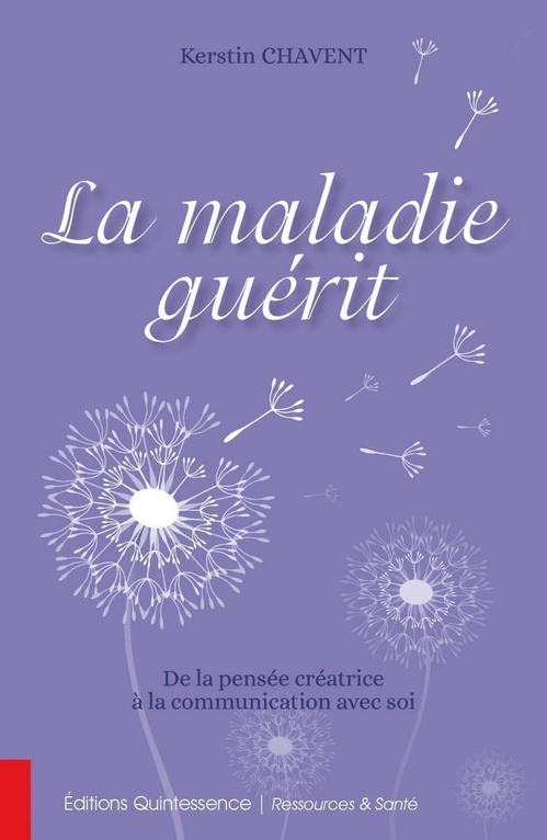Couverture ebook de La maladie guérit - De la pensée créatrice à la communication avec soi, de Kerstin Chavent