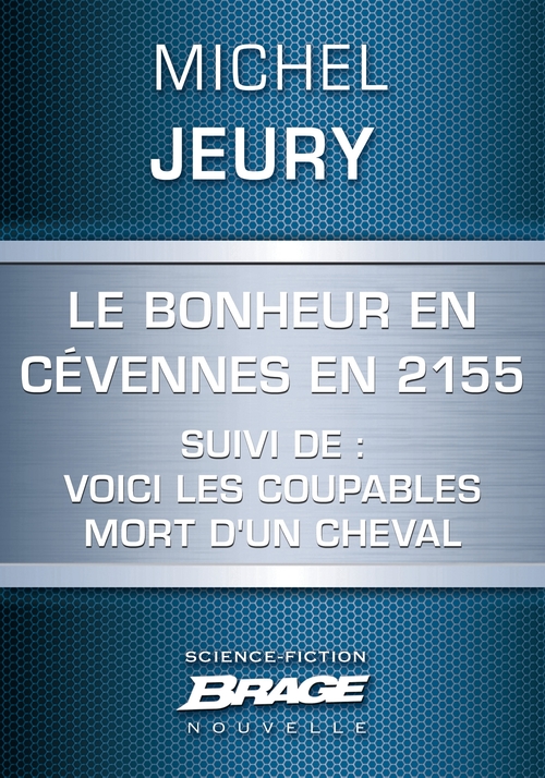 Couverture ebook de Le Bonheur en Cévennes en 2155 suivi de: Voici les coupables et de: Mort d'un cheval, de Michel Jeury
