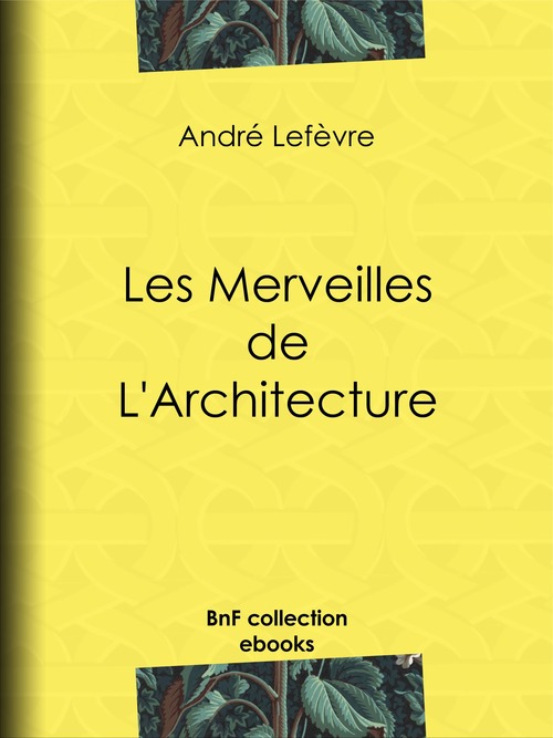 ebook cover of Les Merveilles de l'architecture, by Auguste Dieudonne Lancelot, Emile Therond, André Lefèvre