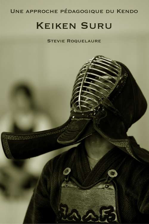 Couverture ebook de Une approche pédagogique du Kendo KEIKEN SURU, de Stevie Roquelaure