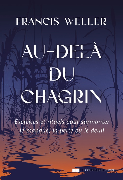 Couverture ebook de Au-delà du chagrin - Exercices et rituels pour surmonter le manque, la perte ou le deuil, de Francis Weller