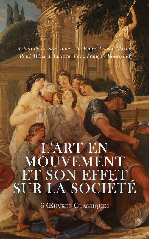 ebook cover of L'Art en Mouvement et son Effet sur la Société: 6 OEuvres Classiques, by Elie Faure, Francois Bournand, Lucien Magne, Ludovic Vitet, Rene Menard, Robert De La Sizeranne